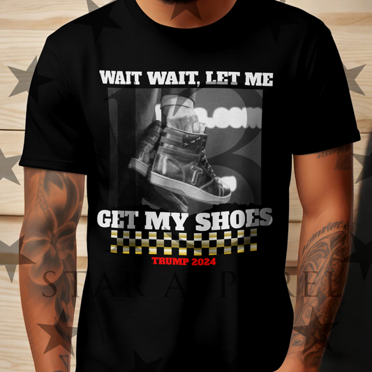 LET ME GET MY SHOES TRUMP TSHIRT